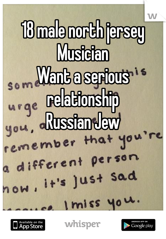 18 male north jersey
Musician
Want a serious relationship
Russian Jew 