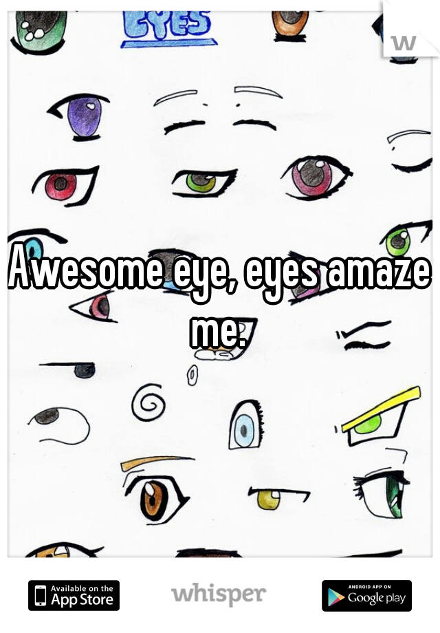 Awesome eye, eyes amaze me. 