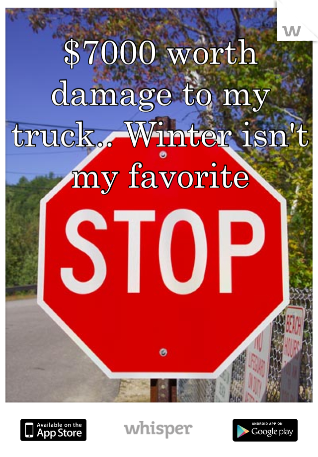 $7000 worth damage to my truck.. Winter isn't my favorite 