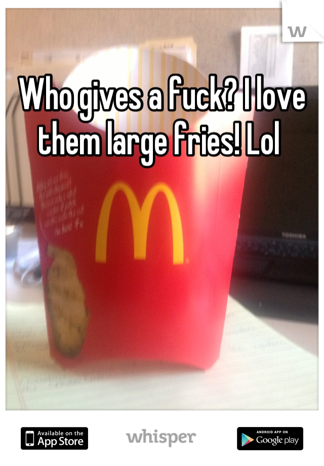 Who gives a fuck? I love them large fries! Lol 