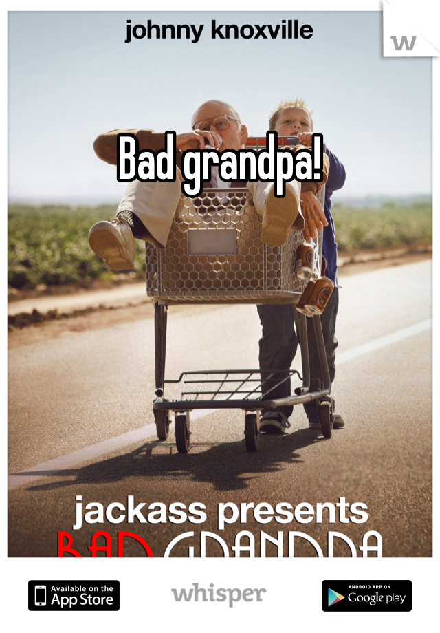 Bad grandpa!