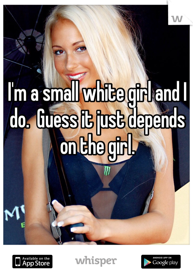 I'm a small white girl and I do.  Guess it just depends on the girl.