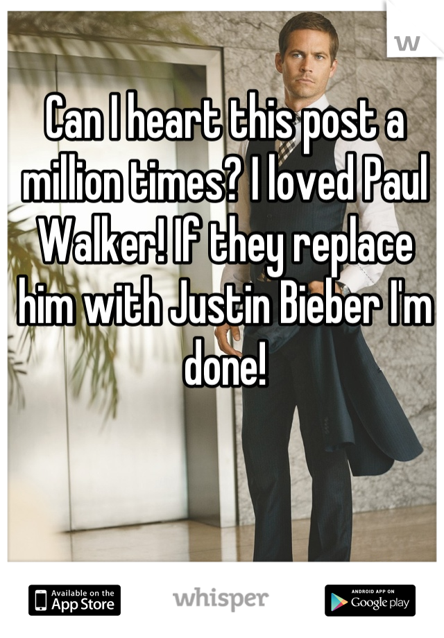 Can I heart this post a million times? I loved Paul Walker! If they replace him with Justin Bieber I'm done!