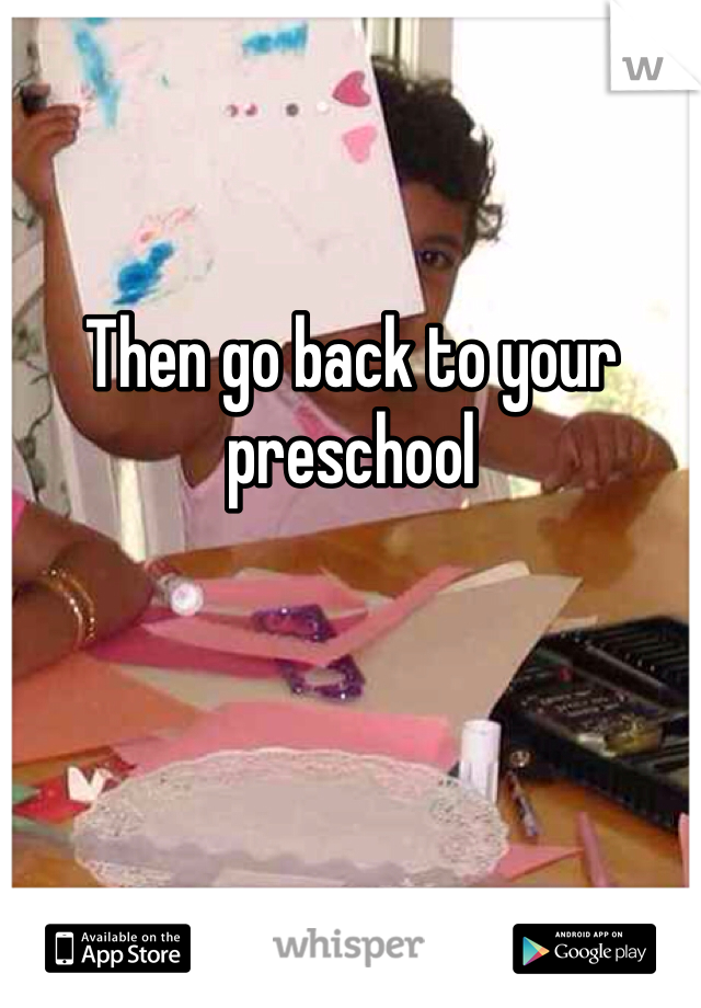 Then go back to your preschool