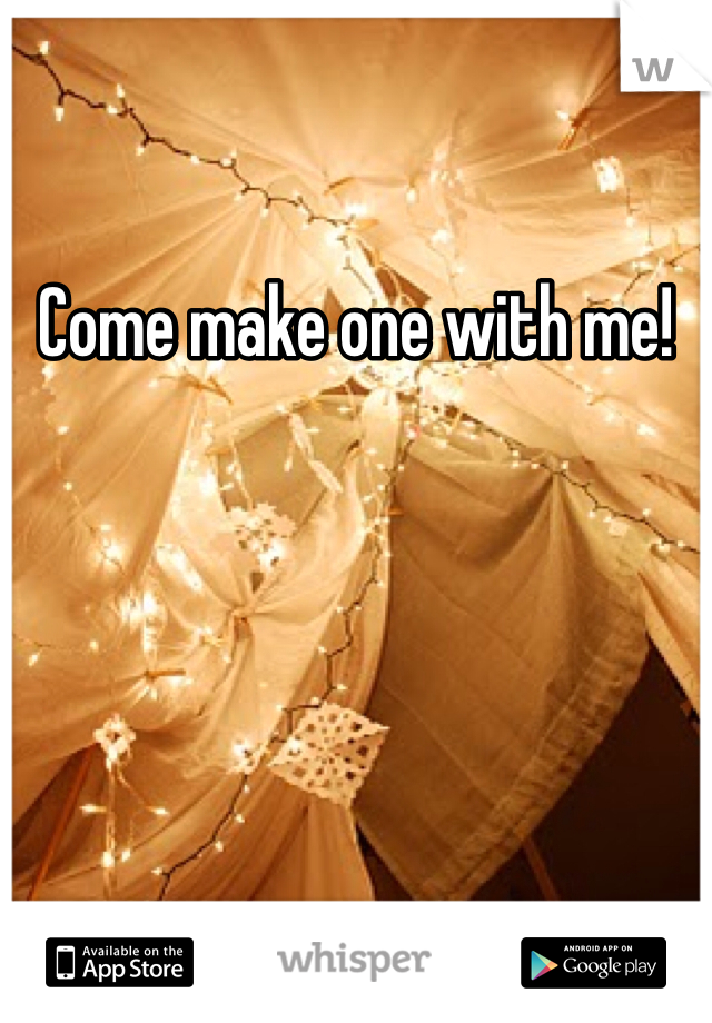Come make one with me! 