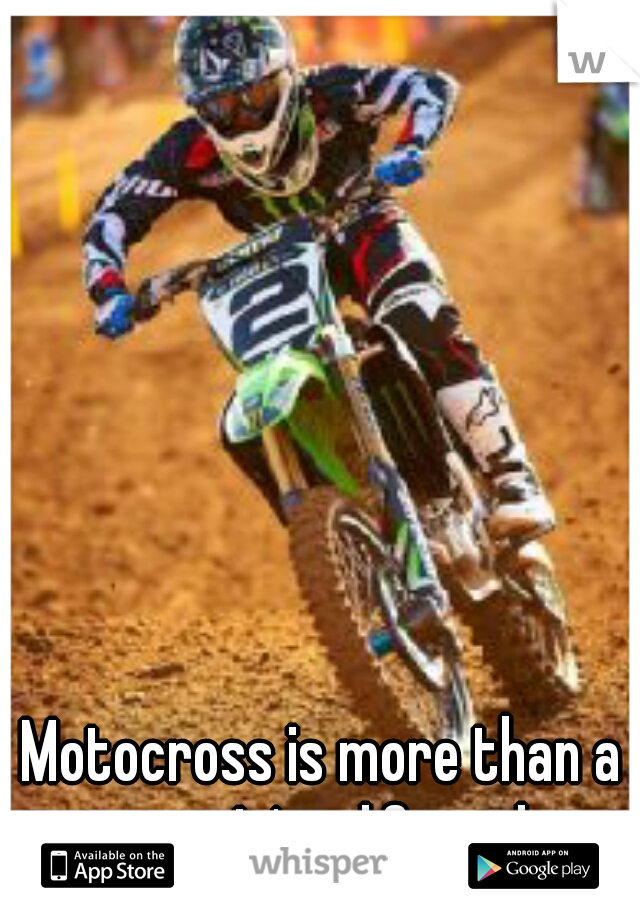 Motocross is more than a sport. It's a lifestyle. 