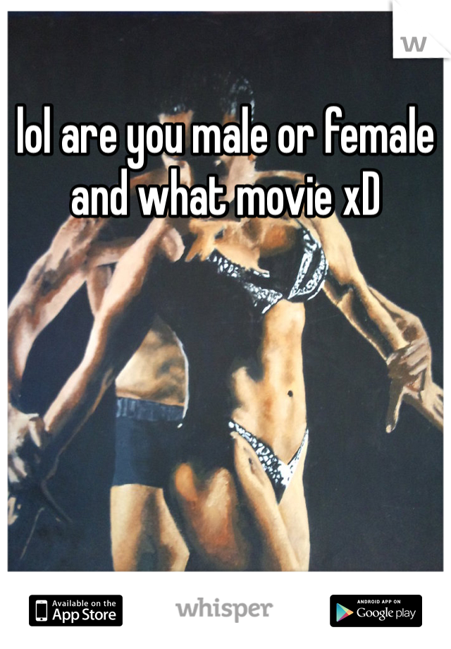 lol are you male or female and what movie xD 