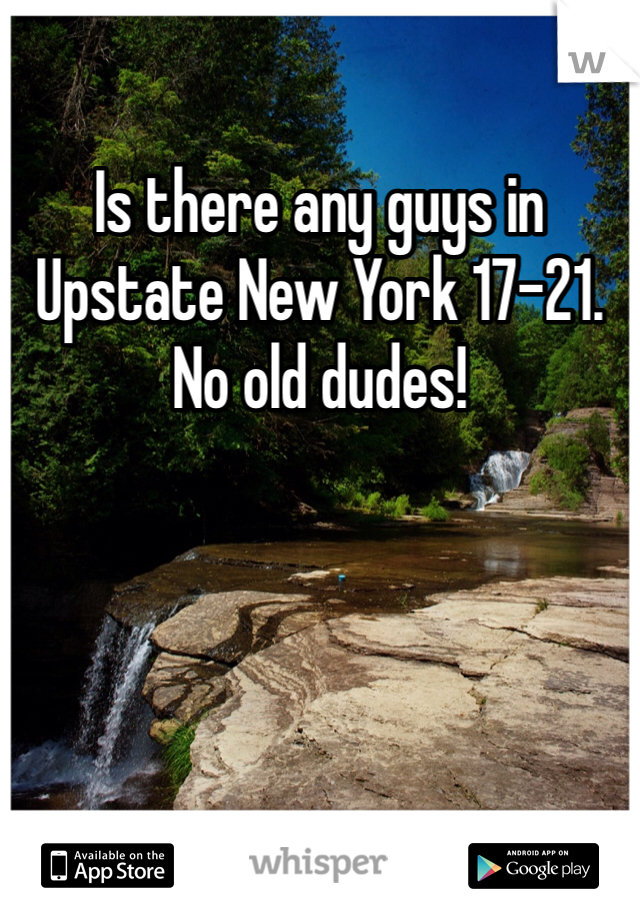 Is there any guys in Upstate New York 17-21. No old dudes!