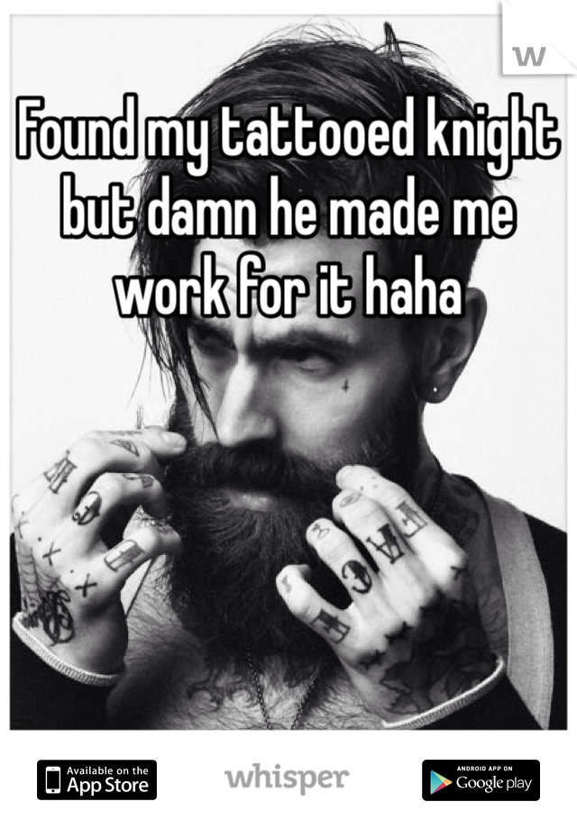 Found my tattooed knight but damn he made me work for it haha 