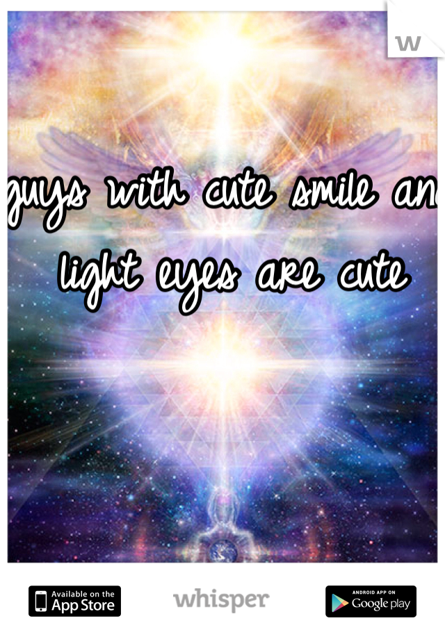 guys with cute smile and light eyes are cute 