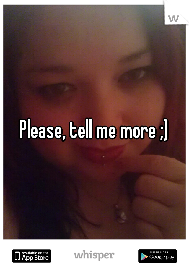 Please, tell me more ;)