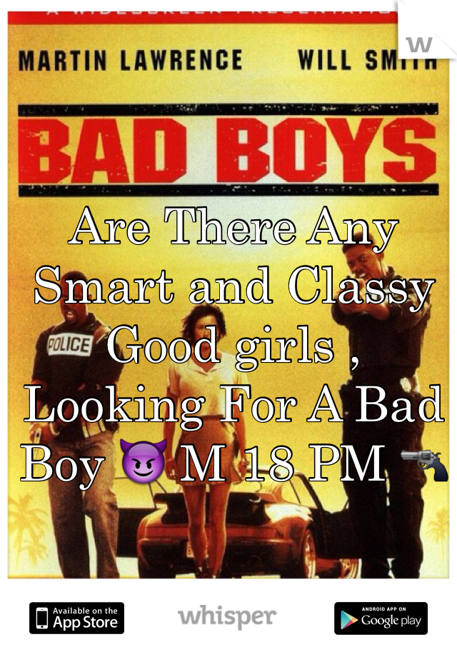 Are There Any Smart and Classy Good girls , Looking For A Bad Boy 😈 M 18 PM 🔫