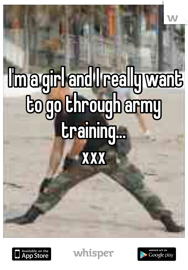  I'm a girl and I really want to go through army training...
xxx