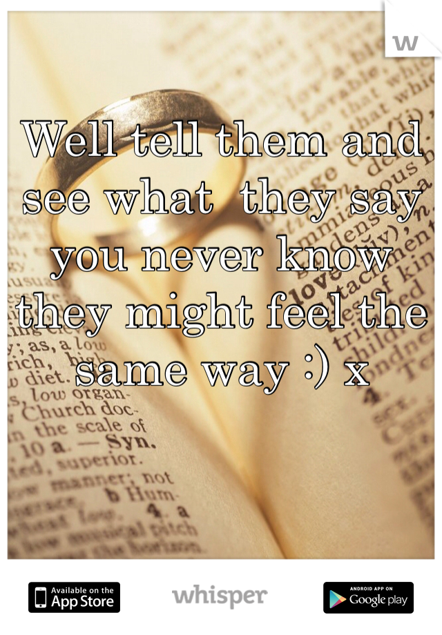 Well tell them and see what  they say you never know they might feel the same way :) x
