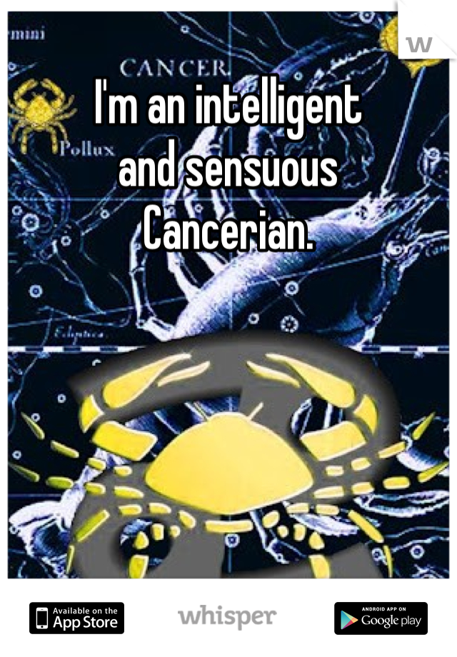 I'm an intelligent
and sensuous 
Cancerian.