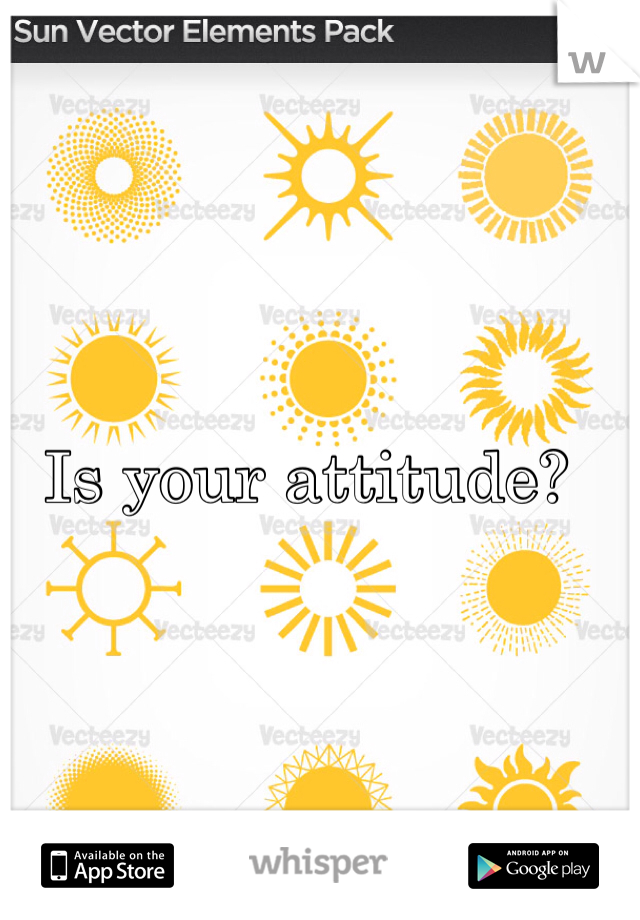 Is your attitude?