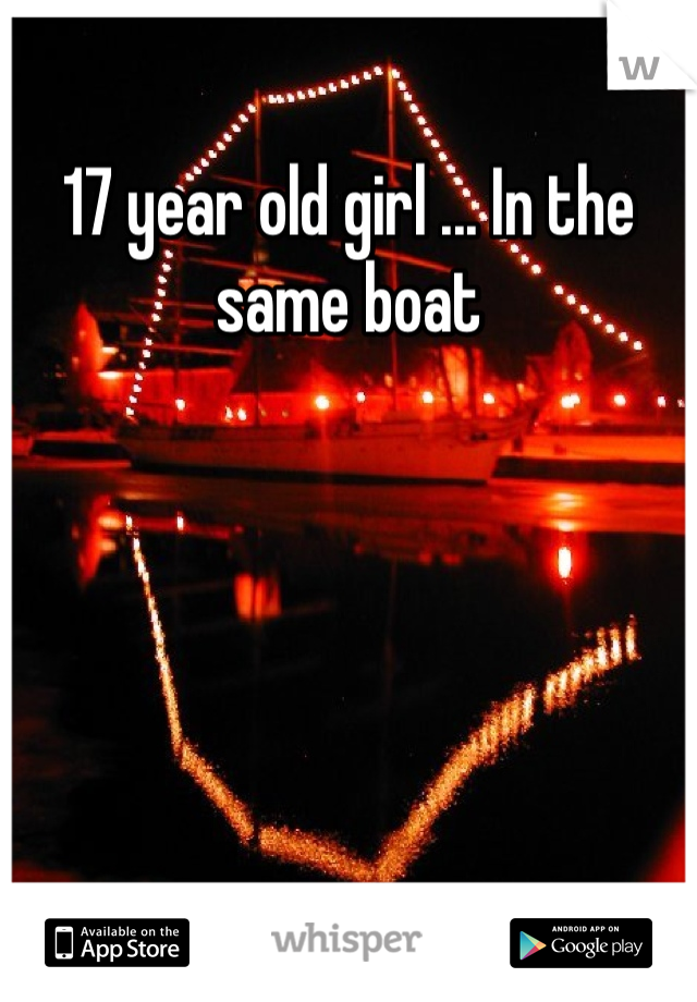 17 year old girl ... In the same boat
