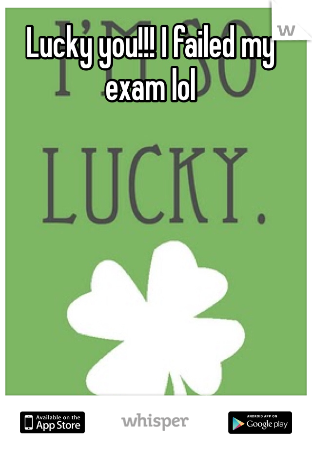 Lucky you!!! I failed my exam lol 