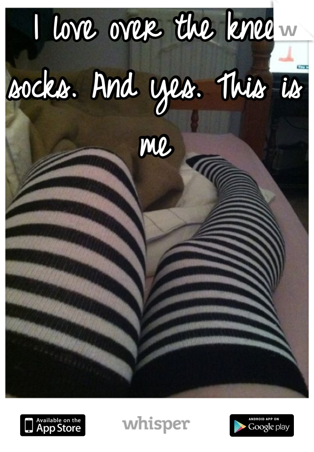 I love over the knee socks. And yes. This is me 