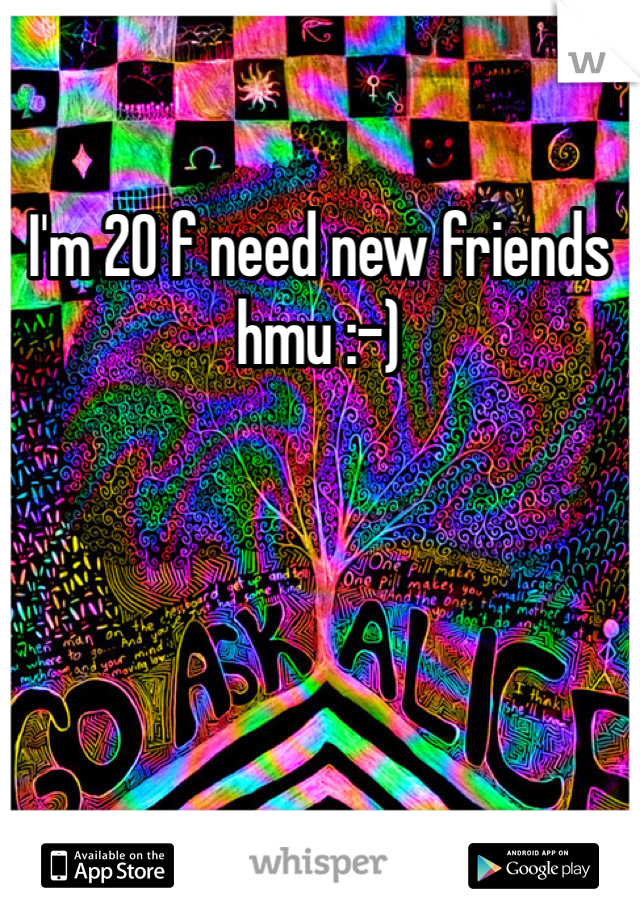 I'm 20 f need new friends hmu :-) 