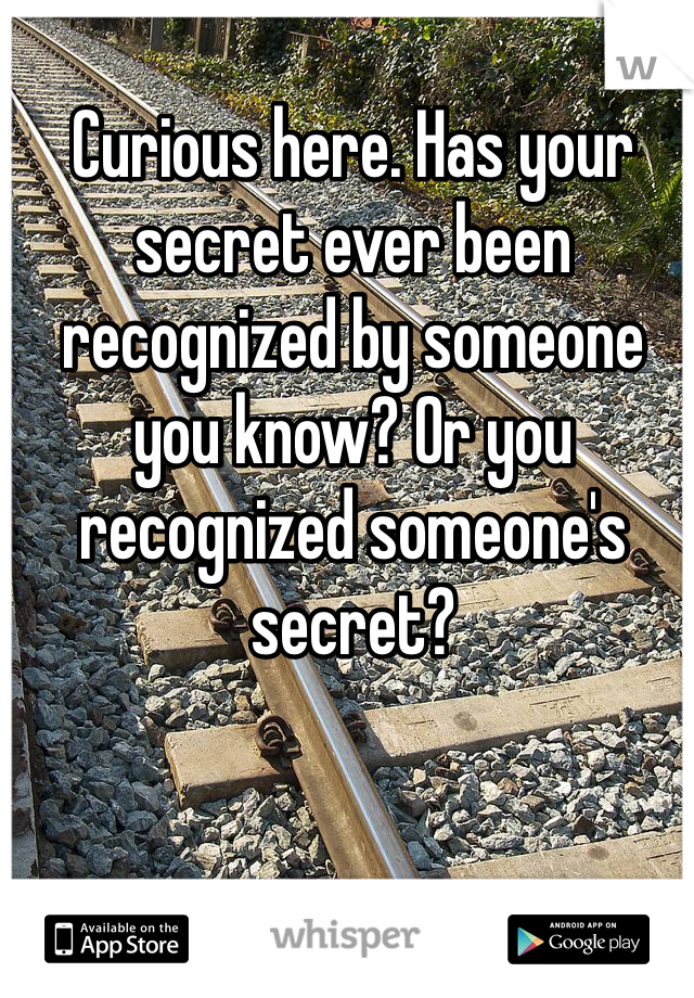 Curious here. Has your secret ever been recognized by someone you know? Or you recognized someone's secret? 