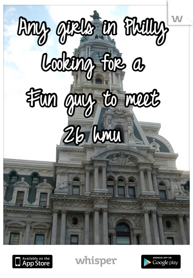 Any girls in Philly
Looking for a 
Fun guy to meet
26 hmu