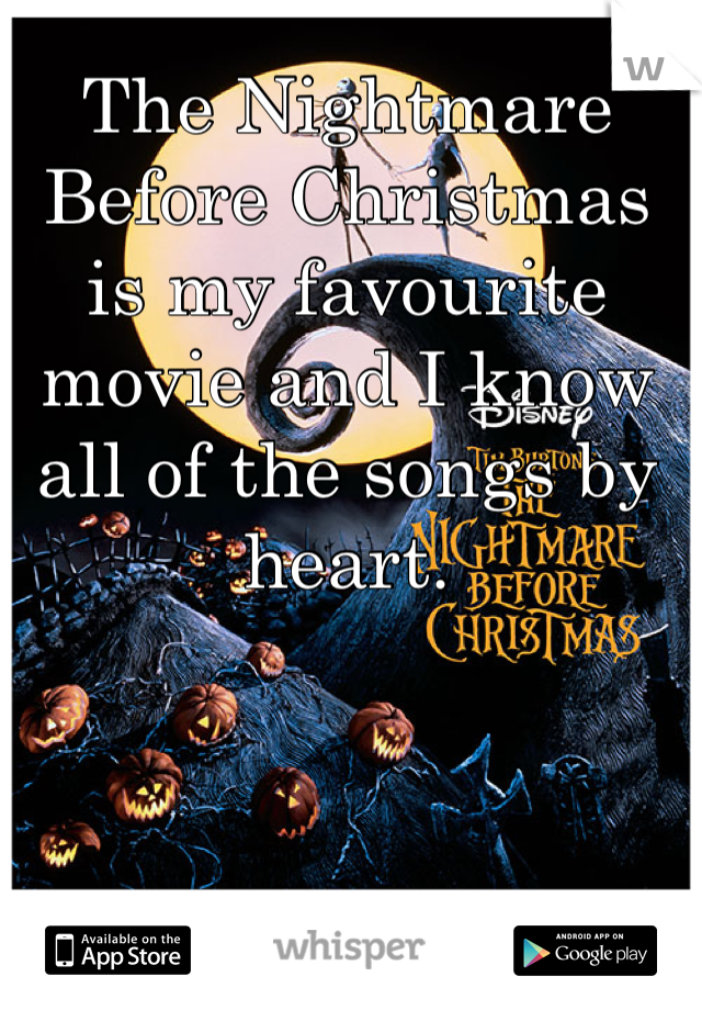 The Nightmare Before Christmas is my favourite movie and I know all of the songs by heart.