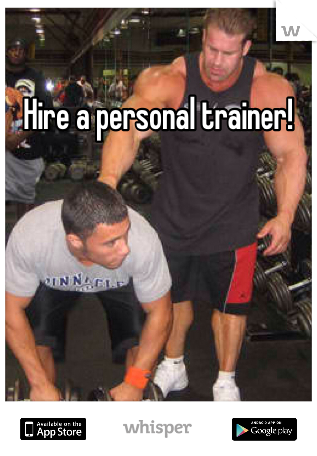 Hire a personal trainer!