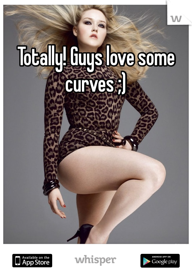 Totally! Guys love some curves ;)