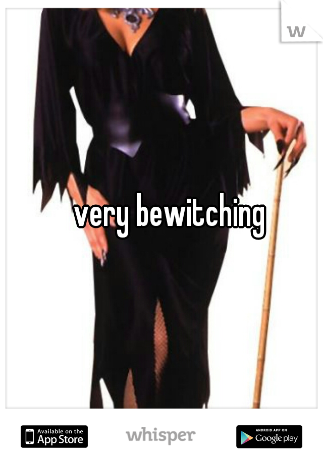 very bewitching 