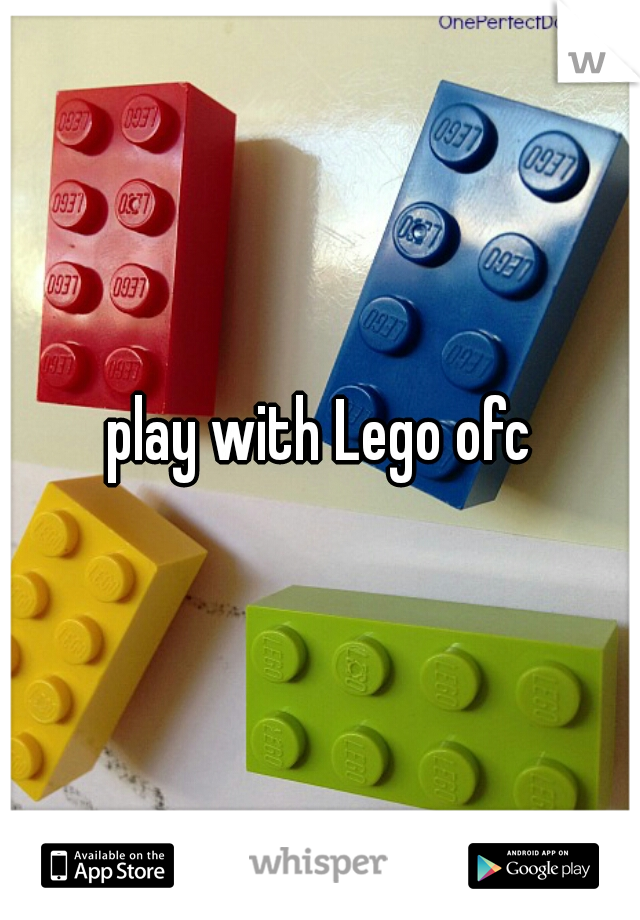 play with Lego ofc