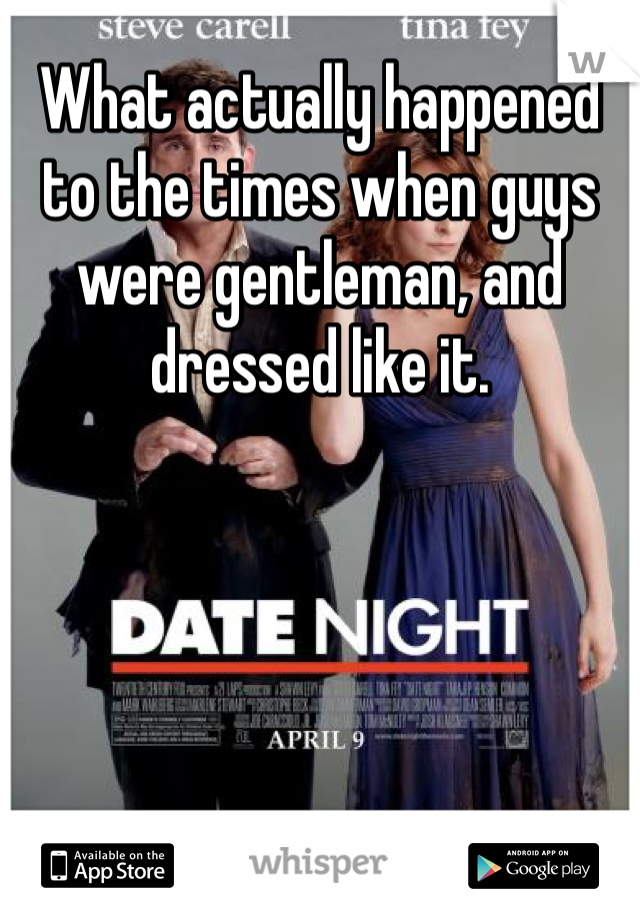 What actually happened to the times when guys were gentleman, and dressed like it.