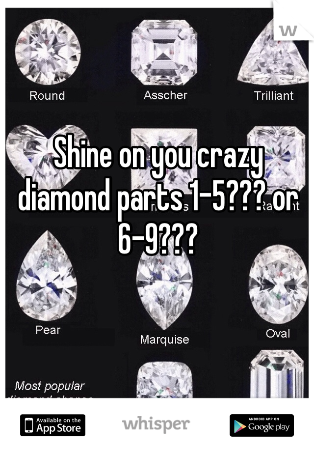 Shine on you crazy diamond parts 1-5??? or 6-9???