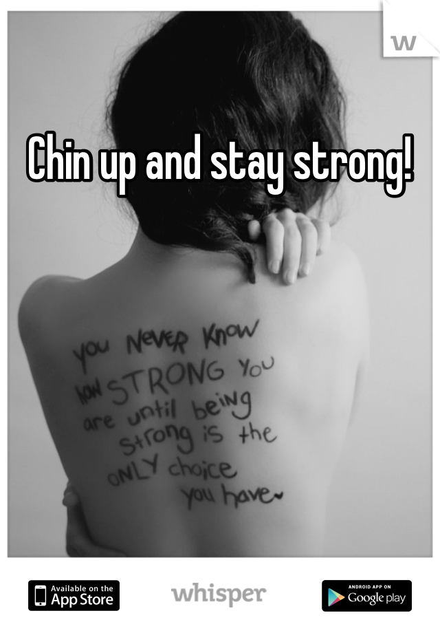 Chin up and stay strong!