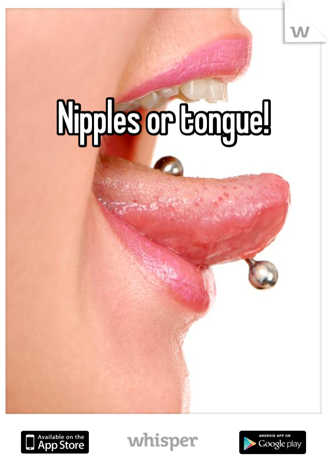 Nipples or tongue!