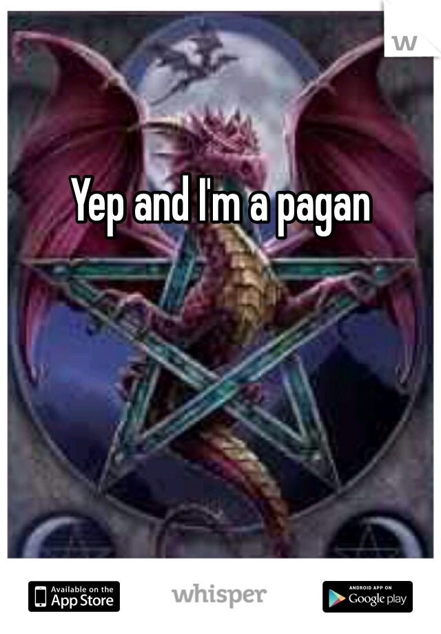 Yep and I'm a pagan 