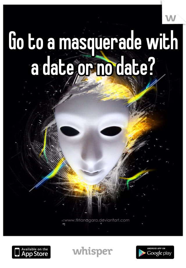 Go to a masquerade with a date or no date?
