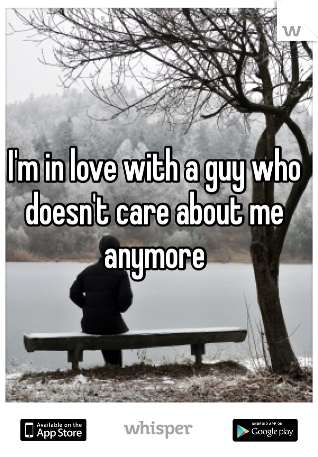 I'm in love with a guy who doesn't care about me anymore