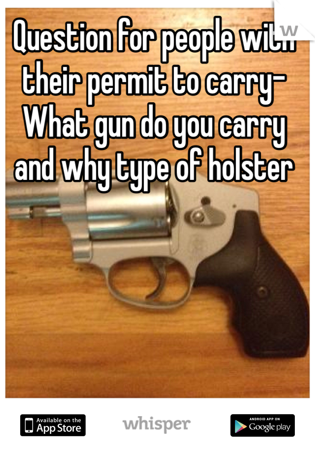 Question for people with their permit to carry-
What gun do you carry and why type of holster 