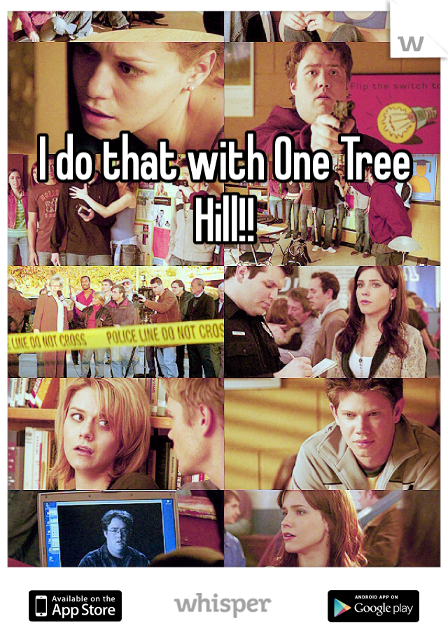 I do that with One Tree Hill!!