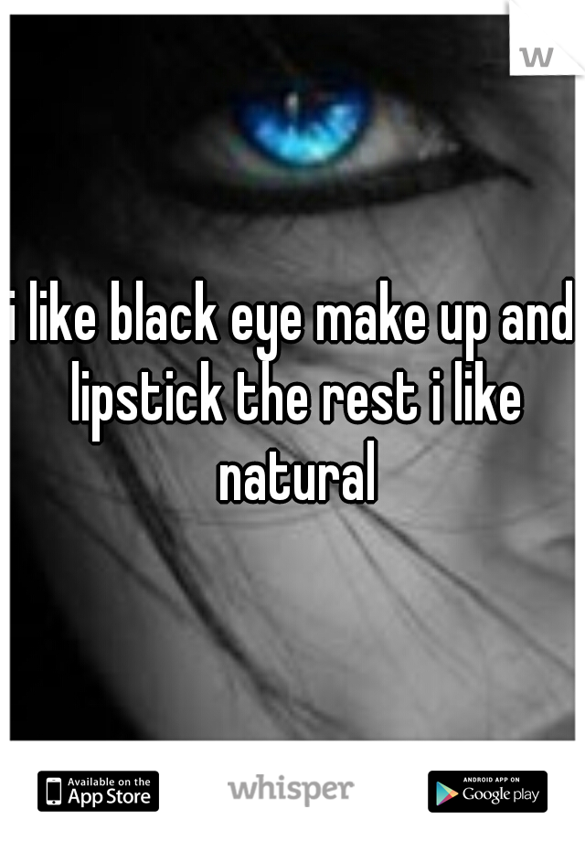 i like black eye make up and lipstick the rest i like natural