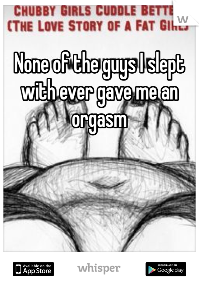 None of the guys I slept with ever gave me an orgasm