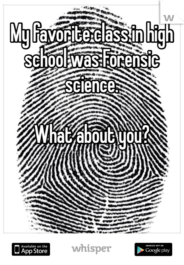 My favorite class in high school was Forensic science.

What about you?