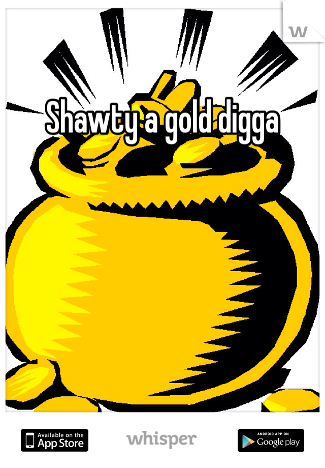 Shawty a gold digga