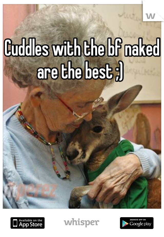 Cuddles with the bf naked are the best ;) 