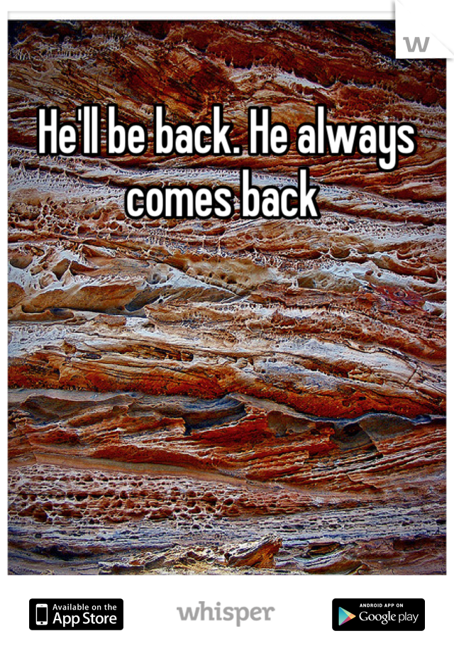He'll be back. He always comes back 