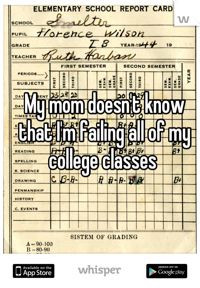 My mom doesn't know that I'm failing all of my college classes 