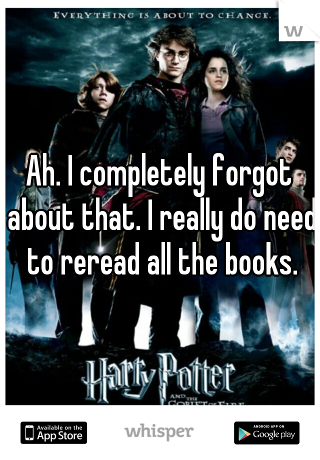 Ah. I completely forgot about that. I really do need to reread all the books.