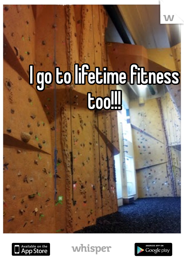I go to lifetime fitness too!!!