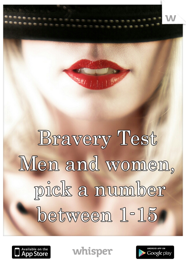 Bravery Test
Men and women, pick a number between 1-15 